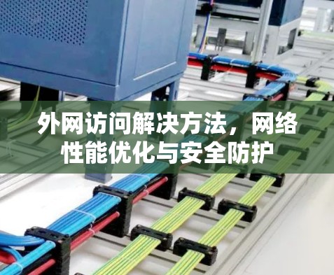 外网访问解决方法,网络性能优化与安全防护 外网访问解决方法,网络性能优化与安全防护