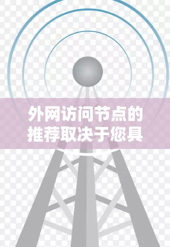 外网访问节点的推荐取决于您具体需要访问的资源或平台。以下是一些常见的推荐方法和节点类型,供您参考 外网访问节点的推荐取决于您具体需要访问的资源或平台。以下是一些常见的推荐方法和节点类型,供您参考
