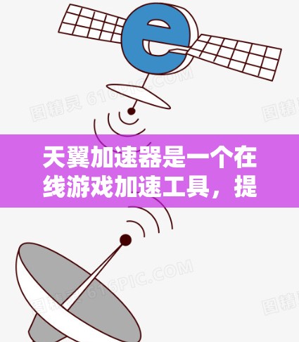 天翼加速器是一个在线游戏加速工具,提供多种加速功能和选项。以下是关于天翼加速器的详细介绍 天翼加速器是一个在线游戏加速工具,提供多种加速功能和选项。以下是关于天翼加速器的详细介绍