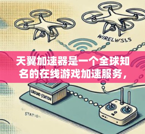 天翼加速器是一个全球知名的在线游戏加速服务,提供多种加速功能,包括转存、直播加速、移动加速等。它覆盖了全球各地的加速站点,用户可以根据需求选择适合的加速方式和加速器 天翼加速器是一个全球知名的在线游戏加速服务,提供多种加速功能,包括转存、直播加速、移动加速等。它覆盖了全球各地的加速站点,用户可以根据需求选择适合的加速方式和加速器