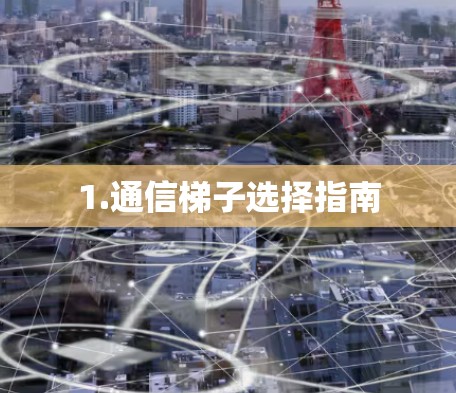 1.通信梯子选择指南