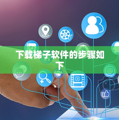 下载梯子软件的步骤如下 下载梯子软件的步骤如下