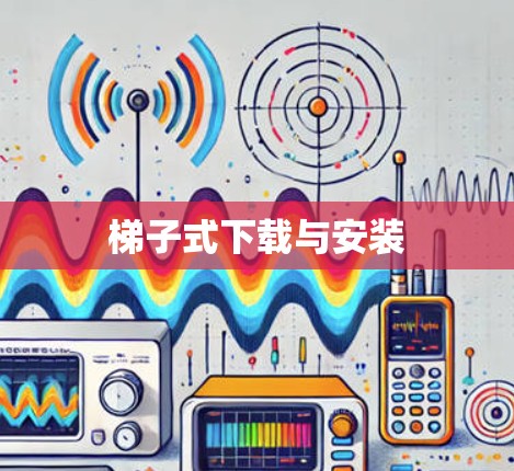 梯子式下载与安装 梯子式下载与安装