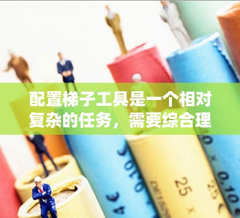 配置梯子工具是一个相对复杂的任务,需要综合理解其各个模块和方法。以下是一个有条理的配置步骤指南,帮助你系统地配置梯子工具 配置梯子工具是一个相对复杂的任务,需要综合理解其各个模块和方法。以下是一个有条理的配置步骤指南,帮助你系统地配置梯子工具