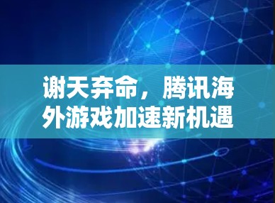 谢天弃命,腾讯海外游戏加速新机遇 谢天弃命,腾讯海外游戏加速新机遇