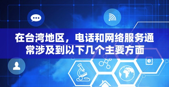 在台湾地区,电话和网络服务通常涉及到以下几个主要方面 在台湾地区,电话和网络服务通常涉及到以下几个主要方面