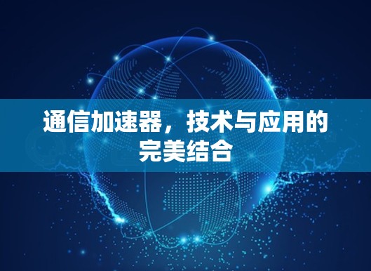通信加速器,技术与应用的完美结合 通信加速器,技术与应用的完美结合