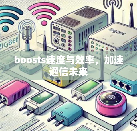boosts速度与效率,加速通信未来 boosts速度与效率,加速通信未来