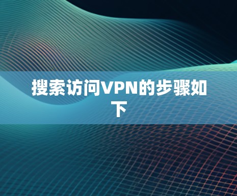 搜索访问VPN的步骤如下 搜索访问VPN的步骤如下