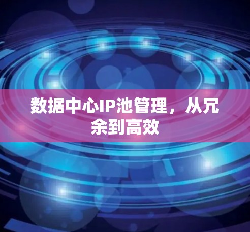 数据中心IP池管理，从冗余到高效