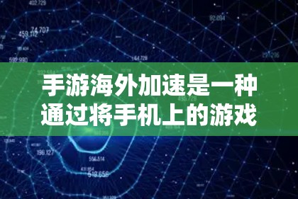 手游海外加速是一种通过将手机上的游戏下载到其他国家的服务器来实现在线游戏的方法。这种方式可以解决一些游戏无法在官方网站下载的问题,但同时也存在一些风险和注意事项 手游海外加速是一种通过将手机上的游戏下载到其他国家的服务器来实现在线游戏的方法。这种方式可以解决一些游戏无法在官方网站下载的问题,但同时也存在一些风险和注意事项