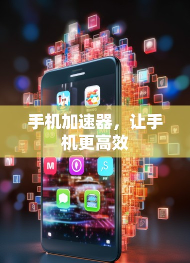 手机加速器,让手机更高效 手机加速器,让手机更高效