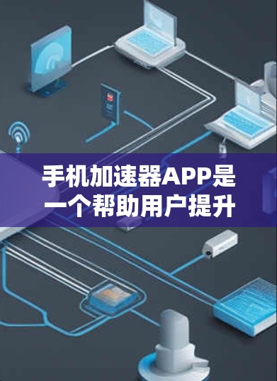 手机加速器APP是一个帮助用户提升手机性能的工具,通常用于优化应用运行体验,特别是在长时间使用时。以下是对加速器APP的详细解析 手机加速器APP是一个帮助用户提升手机性能的工具,通常用于优化应用运行体验,特别是在长时间使用时。以下是对加速器APP的详细解析