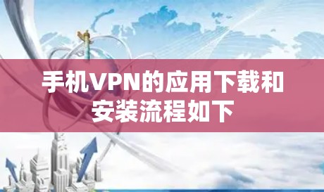 手机VPN的应用下载和安装流程如下 手机VPN的应用下载和安装流程如下