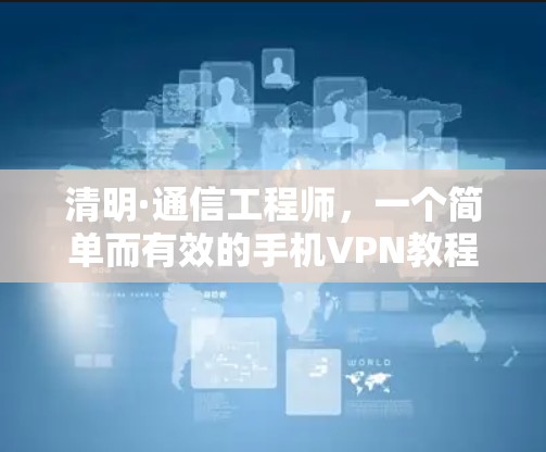 清明·通信工程师，一个简单而有效的手机VPN教程