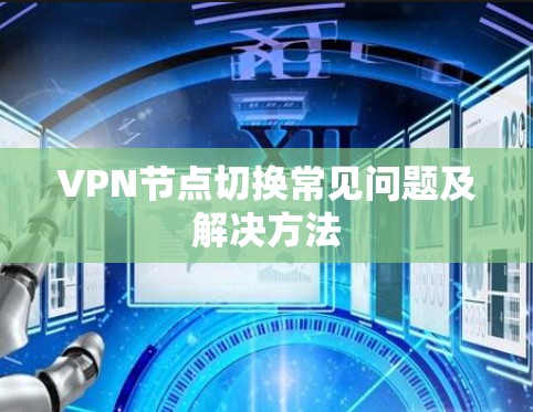 VPN节点切换常见问题及解决方法 VPN节点切换常见问题及解决方法