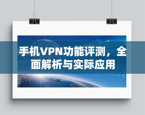 手机VPN功能评测，全面解析与实际应用
