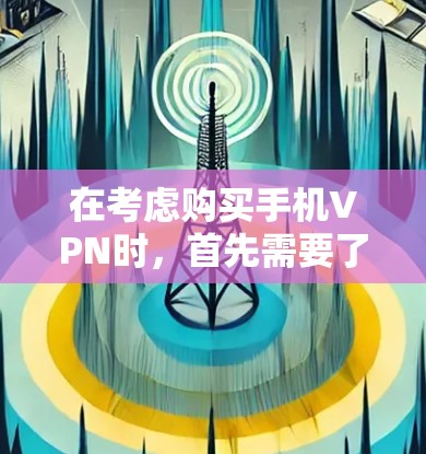 在考虑购买手机VPN时,首先需要了解其常见问题并采取相应的措施来解决。以下是对可能的问题的详细分析和解决方案 在考虑购买手机VPN时,首先需要了解其常见问题并采取相应的措施来解决。以下是对可能的问题的详细分析和解决方案