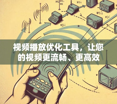 视频播放优化工具,让您的视频更流畅、更高效 视频播放优化工具,让您的视频更流畅、更高效
