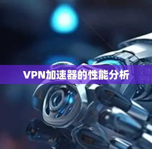 VPN加速器的性能分析 VPN加速器的性能分析