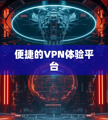 便捷的VPN体验平台 便捷的VPN体验平台