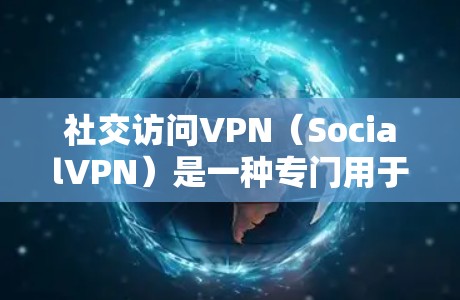 社交访问VPN(SocialVPN)是一种专门用于社交网络中的数据传输和访问的VPN软件或服务。它通常用于连接社交平台、聊天机器人、即时通讯工具等,以确保用户能够安全地访问对方的在线服务 社交访问VPN(SocialVPN)是一种专门用于社交网络中的数据传输和访问的VPN软件或服务。它通常用于连接社交平台、聊天机器人、即时通讯工具等,以确保用户能够安全地访问对方的在线服务