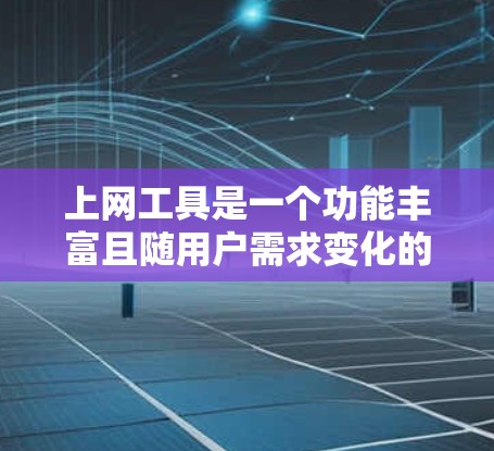 上网工具是一个功能丰富且随用户需求变化的领域,涵盖了多种应用和软件,帮助用户高效获取信息和交流。以下是一些常见的上网工具及其特点 上网工具是一个功能丰富且随用户需求变化的领域,涵盖了多种应用和软件,帮助用户高效获取信息和交流。以下是一些常见的上网工具及其特点