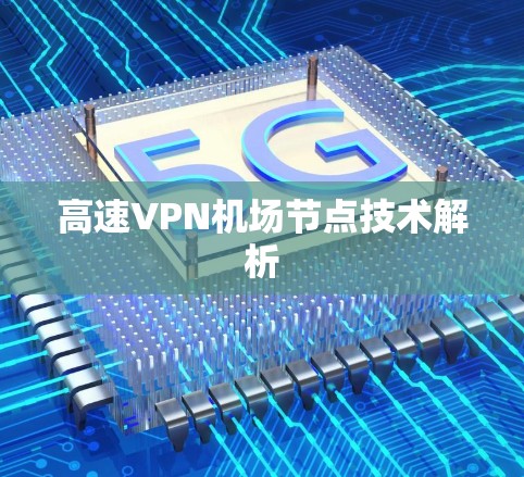 高速VPN机场节点技术解析 高速VPN机场节点技术解析