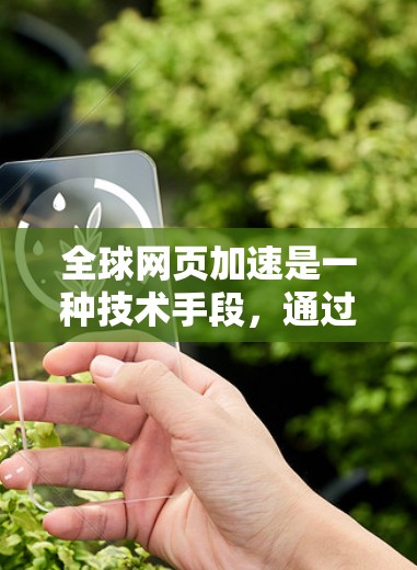全球网页加速是一种技术手段,通过优化网页加载速度来提升用户体验。以下是关于全球网页加速的详细分析 全球网页加速是一种技术手段,通过优化网页加载速度来提升用户体验。以下是关于全球网页加速的详细分析