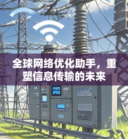 全球网络优化助手，重塑信息传输的未来