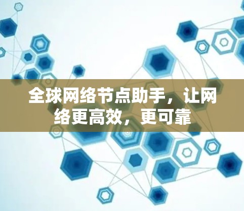 全球网络节点助手,让网络更高效,更可靠 全球网络节点助手,让网络更高效,更可靠