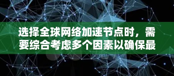 选择全球网络加速节点时,需要综合考虑多个因素以确保最佳体验。以下是详细的步骤指南 选择全球网络加速节点时,需要综合考虑多个因素以确保最佳体验。以下是详细的步骤指南