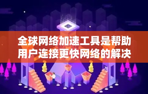 全球网络加速工具是帮助用户连接更快网络的解决方案,适用于不同的网络需求。以下是详细的步骤和推荐 全球网络加速工具是帮助用户连接更快网络的解决方案,适用于不同的网络需求。以下是详细的步骤和推荐