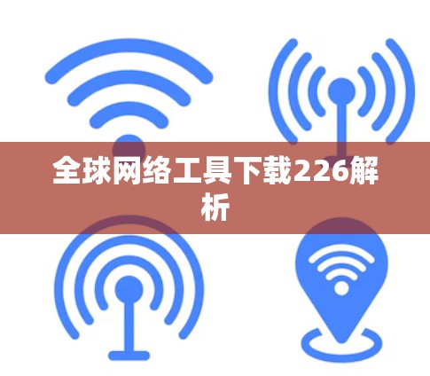 全球网络工具下载226解析