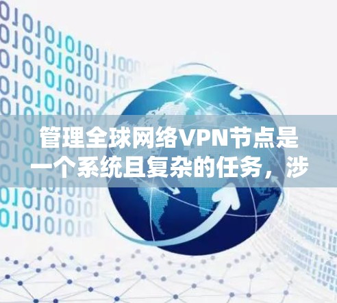 管理全球网络VPN节点是一个系统且复杂的任务，涉及多个方面，从物理部署到安全策略的制定和维护。以下是一些关键步骤和建议