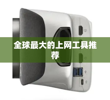 全球最大的上网工具推荐 全球最大的上网工具推荐