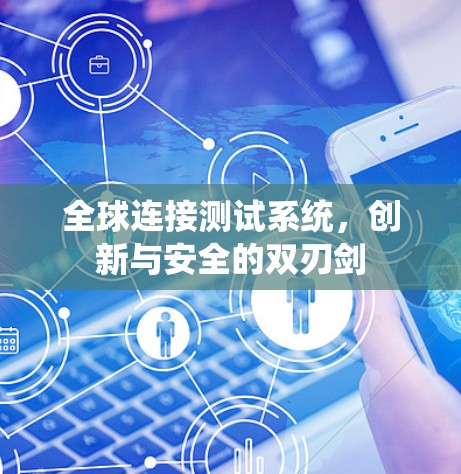 全球连接测试系统，创新与安全的双刃剑