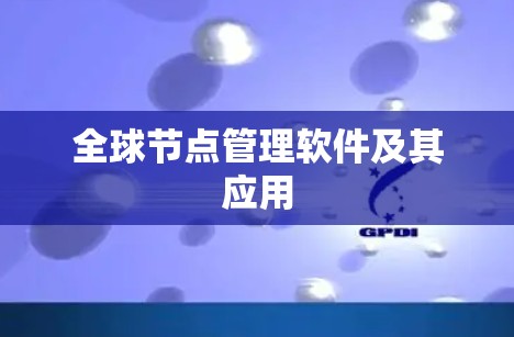 全球节点管理软件及其应用 全球节点管理软件及其应用