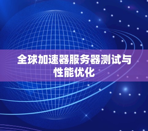 全球加速器服务器测试与性能优化