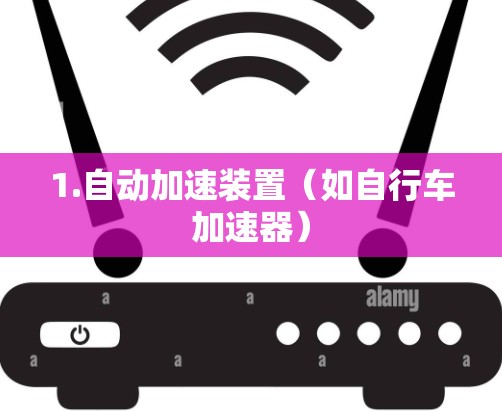 1.自动加速装置(如自行车加速器) 1.自动加速装置(如自行车加速器)