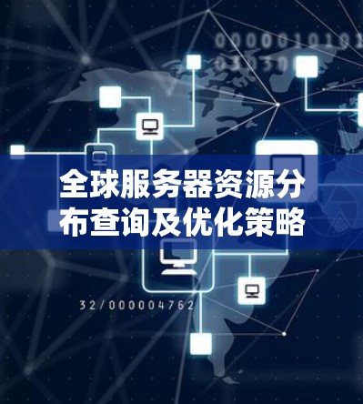 全球服务器资源分布查询及优化策略研究