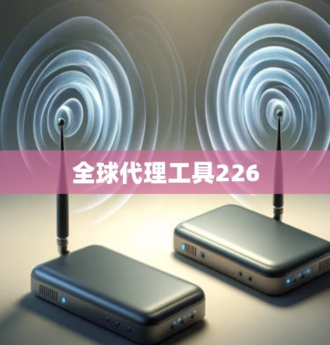 全球代理工具226 全球代理工具226