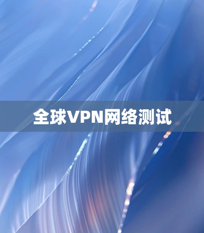 全球VPN网络测试 全球VPN网络测试