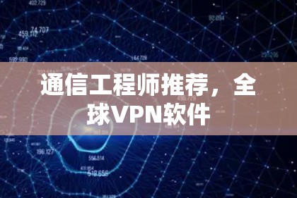 通信工程师推荐，全球VPN软件