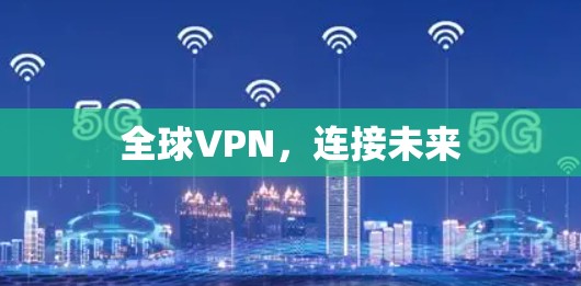 全球VPN,连接未来 全球VPN,连接未来