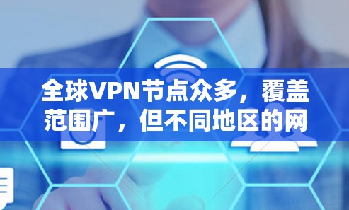 全球VPN节点众多，覆盖范围广，但不同地区的网络速度和连接稳定性也会有所不同。以下是一些全球知名的VPN平台及其网络覆盖范围和速度分析，供您参考