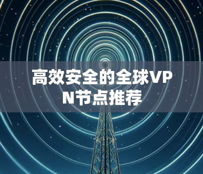 高效安全的全球VPN节点推荐