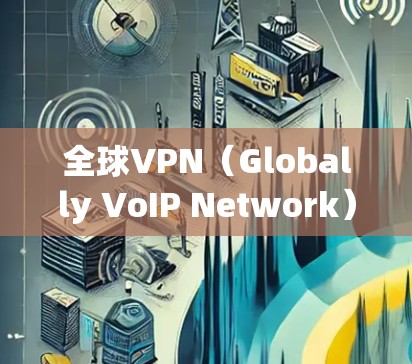 全球VPN(Globally VoIP Network)是通过互联网传播信息的网络服务,其节点检测是确保网络安全的重要环节。以下是一些全球VPN节点检测的方法和步骤 全球VPN(Globally VoIP Network)是通过互联网传播信息的网络服务,其节点检测是确保网络安全的重要环节。以下是一些全球VPN节点检测的方法和步骤