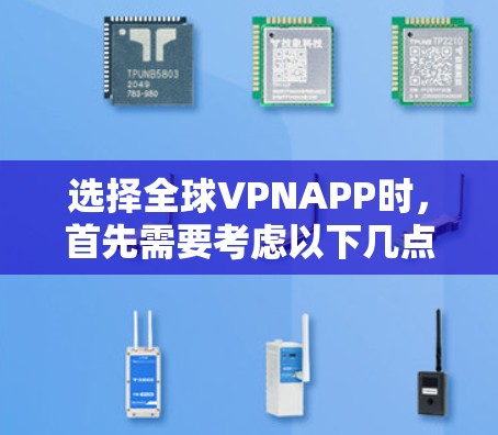 选择全球VPNAPP时,首先需要考虑以下几点 选择全球VPNAPP时,首先需要考虑以下几点