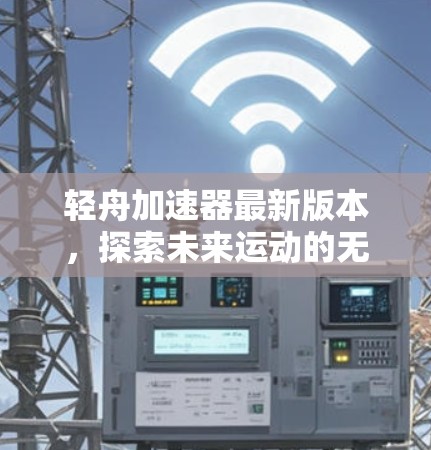 轻舟加速器最新版本，探索未来运动的无限可能